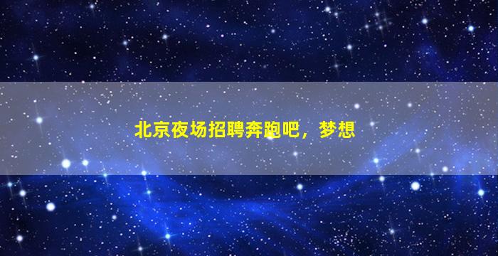 北京夜场招聘奔跑吧，梦想